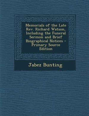 Couverture_Memorials of the Late Rev. Richard Watson, Including the Funeral Sermon and Brief Biographical Notices - Primary Source Edition
