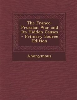 Couverture_The Franco-Prussian War and Its Hidden Causes - Primary Source Edition