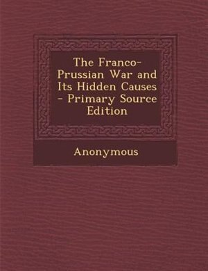 Couverture_The Franco-Prussian War and Its Hidden Causes - Primary Source Edition