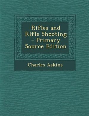 Front cover_Rifles and Rifle Shooting - Primary Source Edition
