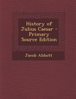 History of Julius Caesar - Primary Source Edition