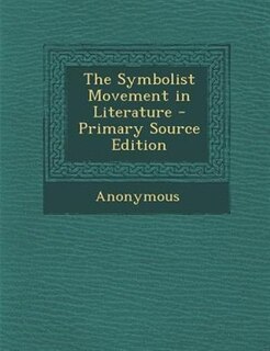 The Symbolist Movement in Literature - Primary Source Edition