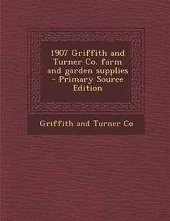 1907 Griffith and Turner Co. farm and garden supplies  - Primary Source Edition