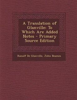 A Translation of Glanville: To Which Are Added Notes - Primary Source Edition