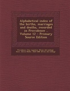 Couverture_Alphabetical index of the births, marriages and deaths, recorded in Providence .. Volume 12 - Primary Source Edition