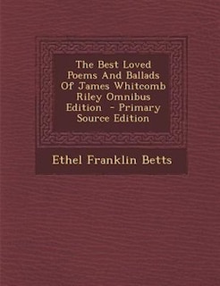 The Best Loved Poems And Ballads Of James Whitcomb Riley Omnibus Edition  - Primary Source Edition