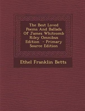 The Best Loved Poems And Ballads Of James Whitcomb Riley Omnibus Edition  - Primary Source Edition