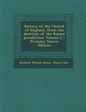 Couverture_History of the Church of England, from the abolition of the Roman jurisdiction Volume 2 - Primary Source Edition