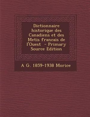 Front cover_Dictionnaire historique des Canadiens et des Metis francais de l'Ouest  - Primary Source Edition
