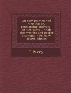 An easy grammar of writing; or, penmanship analyzed: in two parts ... with observations and proper examples  - Primary Source Edition