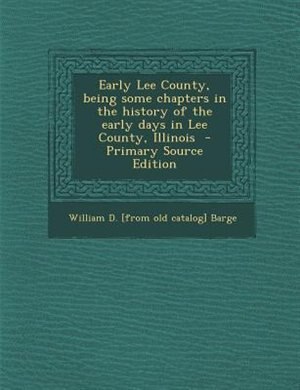 Couverture_Early Lee County, being some chapters in the history of the early days in Lee County, Illinois  - Primary Source Edition