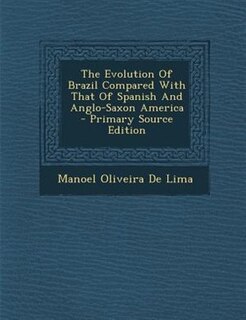 Front cover_The Evolution Of Brazil Compared With That Of Spanish And Anglo-Saxon America  - Primary Source Edition