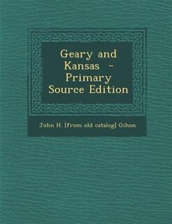 Geary and Kansas  - Primary Source Edition