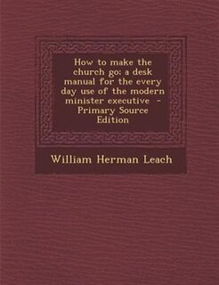 Couverture_How to make the church go; a desk manual for the every day use of the modern minister executive  - Primary Source Edition