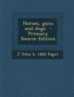 Horses, guns and dogs  - Primary Source Edition