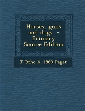Horses, guns and dogs  - Primary Source Edition