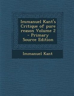 Front cover_Immanuel Kant's Critique of pure reason Volume 2 - Primary Source Edition