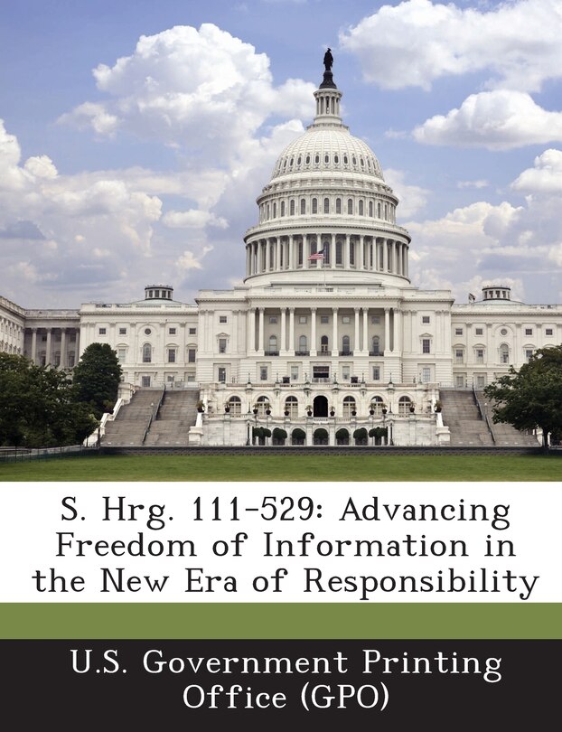 S. Hrg. 111-529: Advancing Freedom of Information in the New Era of Responsibility