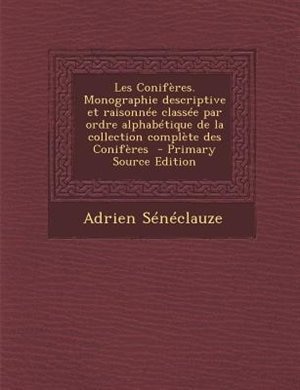Couverture_Les Conifères. Monographie descriptive et raisonnée classée par ordre alphabétique de la collection complète des Conifères