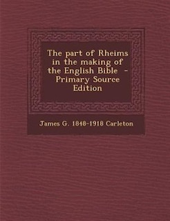 The part of Rheims in the making of the English Bible  - Primary Source Edition