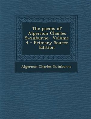 Couverture_The poems of Algernon Charles Swinburne.. Volume 4 - Primary Source Edition