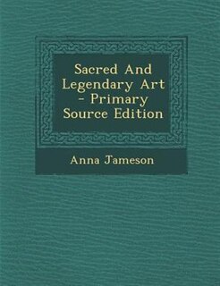 Front cover_Sacred And Legendary Art  - Primary Source Edition