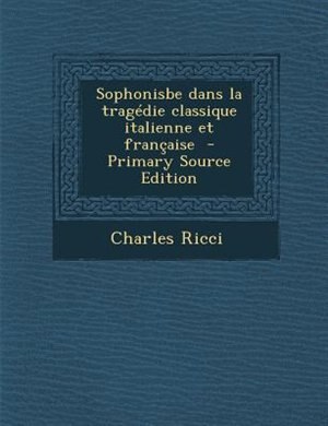 Front cover_Sophonisbe dans la tragTdie classique italienne et frantaise  - Primary Source Edition