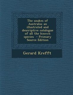 Front cover_The snakes of Australia; an illustrated and descriptive catalogue of all the known species  - Primary Source Edition
