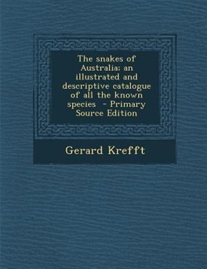 Front cover_The snakes of Australia; an illustrated and descriptive catalogue of all the known species  - Primary Source Edition