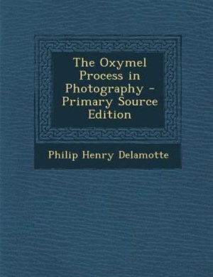 Couverture_The Oxymel Process in Photography - Primary Source Edition