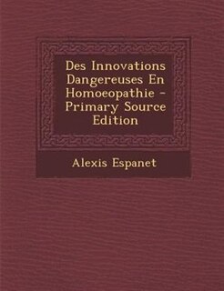 Front cover_Des Innovations Dangereuses En Homoeopathie - Primary Source Edition