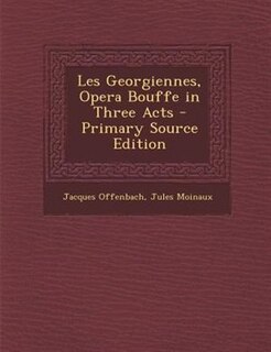 Front cover_Les Georgiennes, Opera Bouffe in Three Acts - Primary Source Edition