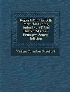 Front cover_Report On the Silk Manufacturing Industry of the United States - Primary Source Edition