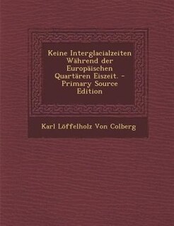 Front cover_Keine Interglacialzeiten WShrend der EuropSischen QuartSren Eiszeit. - Primary Source Edition