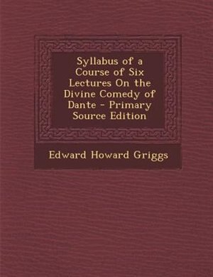 Couverture_Syllabus of a Course of Six Lectures On the Divine Comedy of Dante - Primary Source Edition