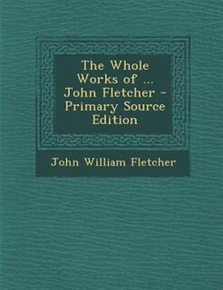 Front cover_The Whole Works of ... John Fletcher - Primary Source Edition