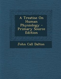 A Treatise On Human Physiology - Primary Source Edition