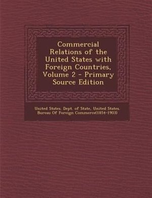 Commercial Relations of the United States with Foreign Countries, Volume 2 - Primary Source Edition