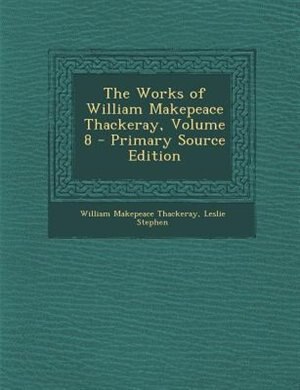 Couverture_The Works of William Makepeace Thackeray, Volume 8 - Primary Source Edition
