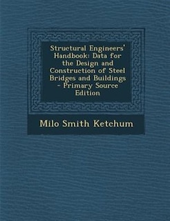 Structural Engineers' Handbook: Data for the Design and Construction of Steel Bridges and Buildings - Primary Source Edition
