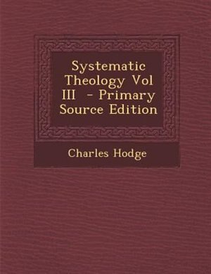 Front cover_Systematic Theology Vol III  - Primary Source Edition