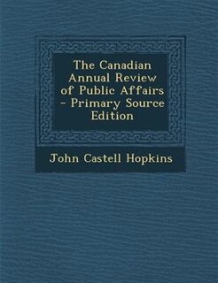 The Canadian Annual Review of Public Affairs - Primary Source Edition