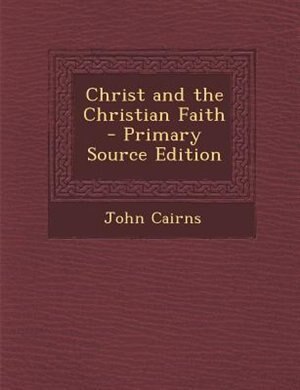 Front cover_Christ and the Christian Faith - Primary Source Edition