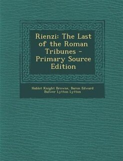 Rienzi: The Last of the Roman Tribunes - Primary Source Edition