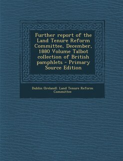 Front cover_Further Report of the Land Tenure Reform Committee, December, 1880 Volume Talbot Collection of British Pamphlets
