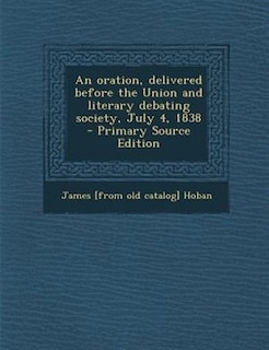 Couverture_An oration, delivered before the Union and literary debating society, July 4, 1838  - Primary Source Edition