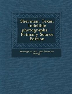 Couverture_Sherman, Texas. Indelible photographs  - Primary Source Edition