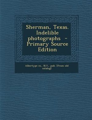 Couverture_Sherman, Texas. Indelible photographs  - Primary Source Edition