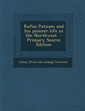 Front cover_Rufus Putnam and his pioneer life in the Northwest  - Primary Source Edition