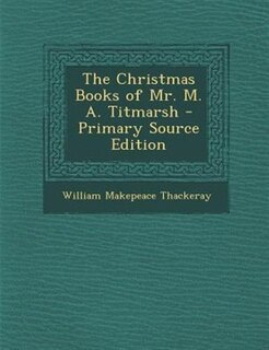 Front cover_The Christmas Books of Mr. M. A. Titmarsh - Primary Source Edition